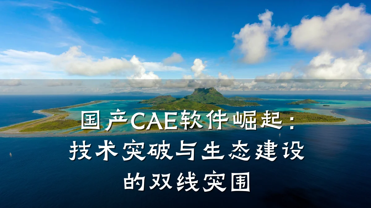 国产CAE软件崛起：技术突破与生态建设的双线突围