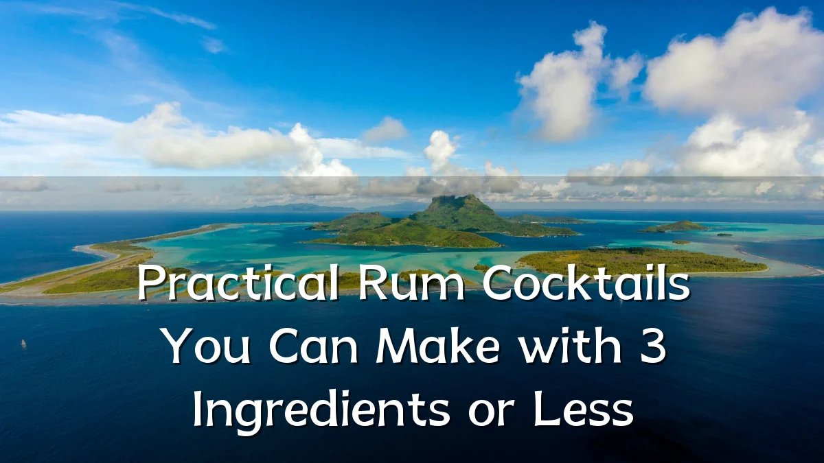 Practical Rum Cocktails You Can Make with 3 Ingredients or Less