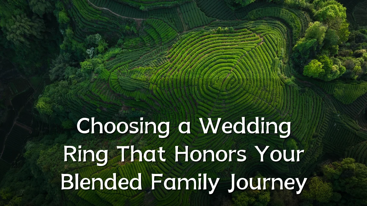 Choosing a Wedding Ring That Honors Your Blended Family Journey