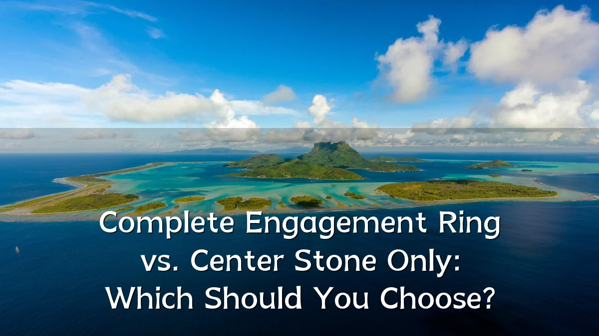 Complete Engagement Ring vs. Center Stone Only: Which Should You Choose?