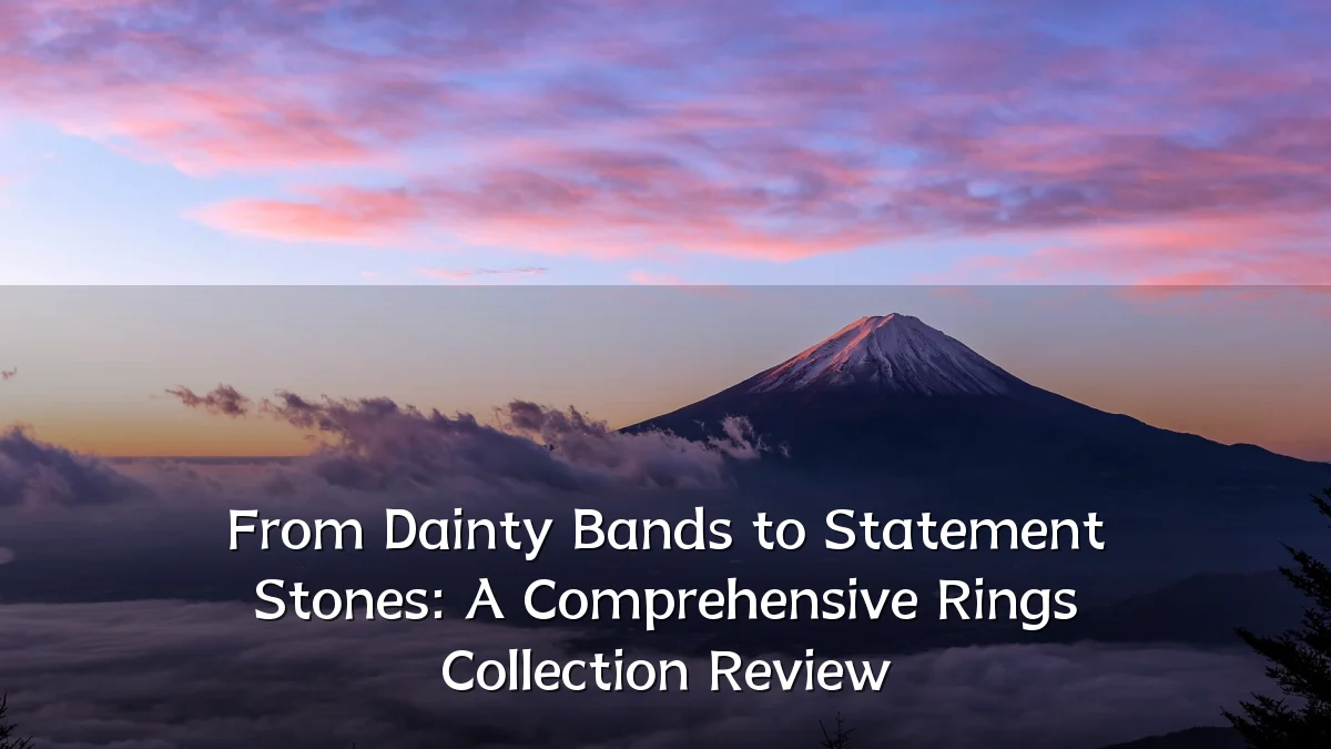 From Dainty Bands to Statement Stones: A Comprehensive Rings Collection Review