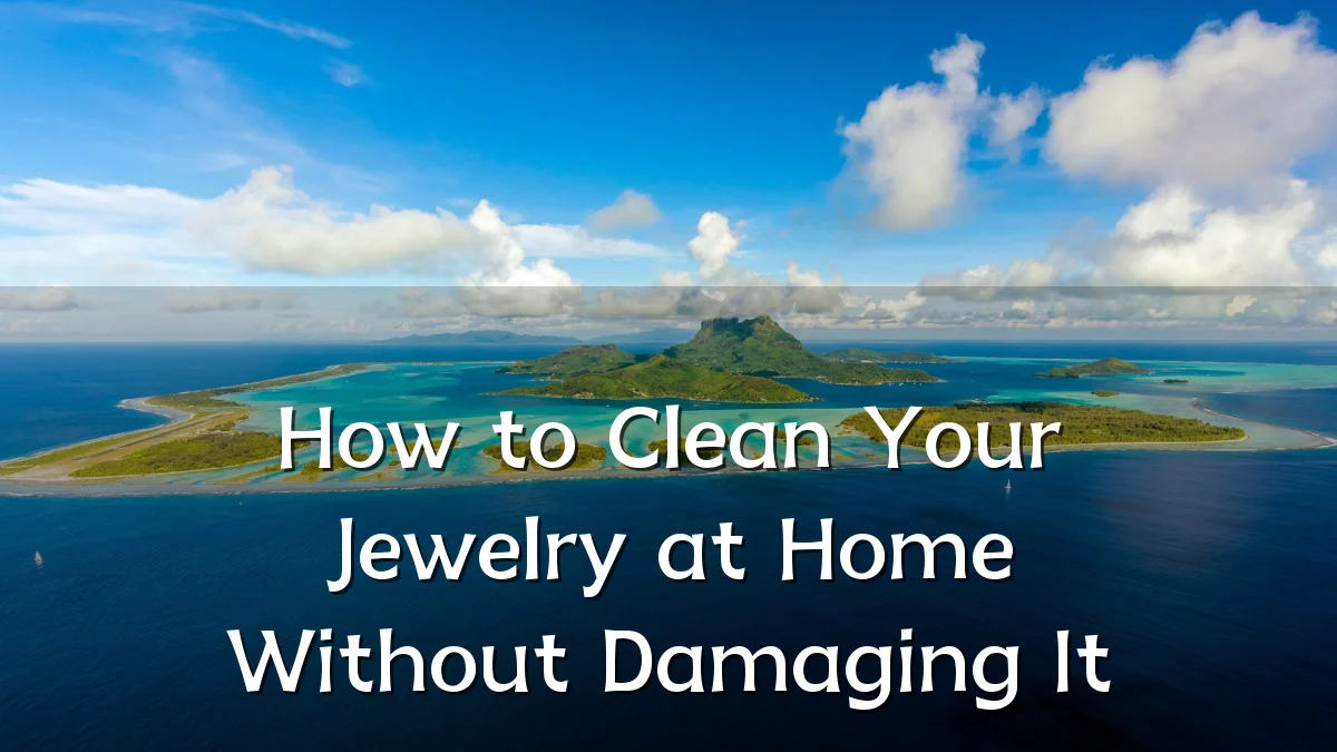 How to Clean Your Jewelry at Home Without Damaging It