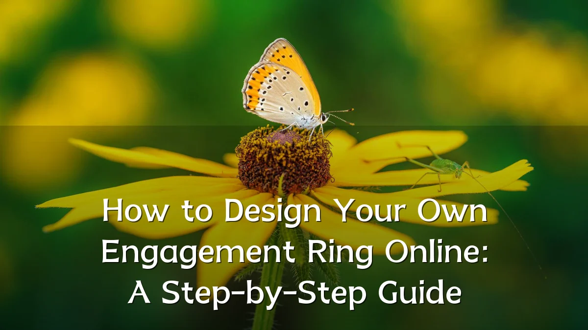 How to Design Your Own Engagement Ring Online: A Step-by-Step Guide