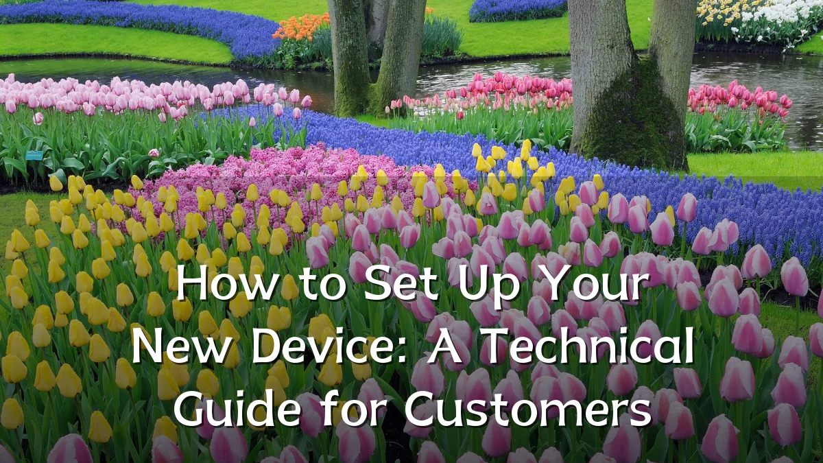 How to Set Up Your New Device: A Technical Guide for Customers