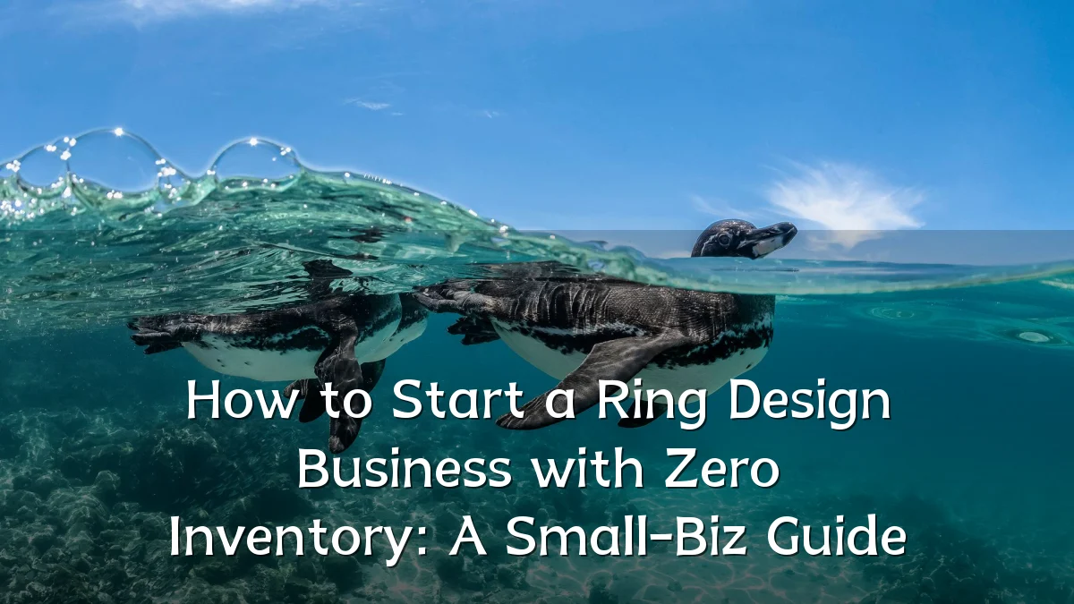 How to Start a Ring Design Business with Zero Inventory: A Small-Biz Guide