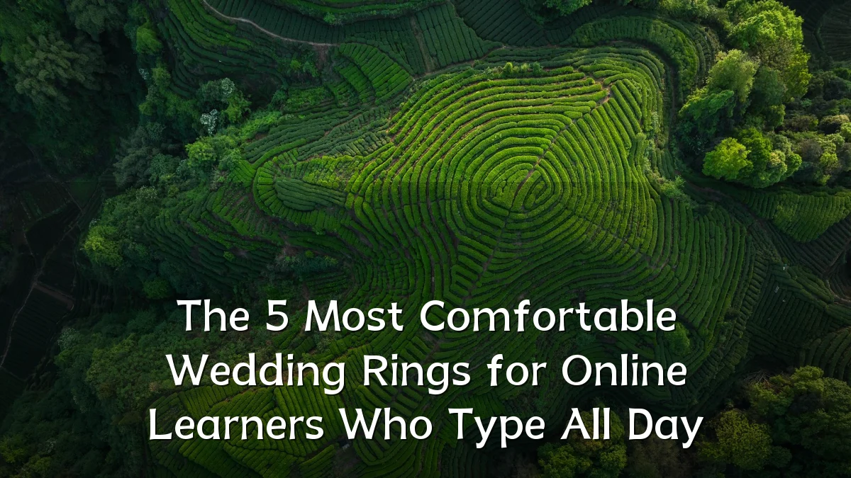 The 5 Most Comfortable Wedding Rings for Online Learners Who Type All Day