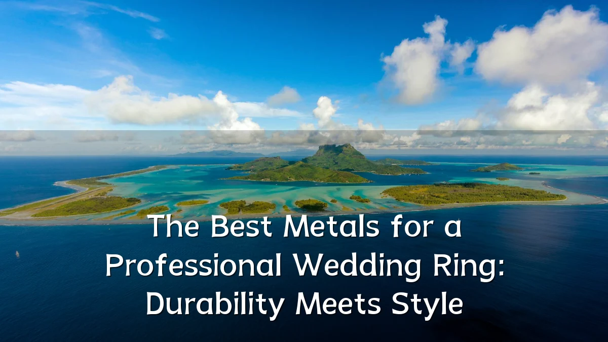 The Best Metals for a Professional Wedding Ring: Durability Meets Style