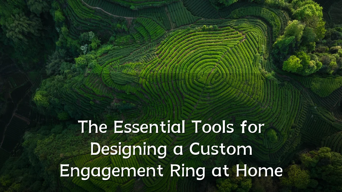 The Essential Tools for Designing a Custom Engagement Ring at Home