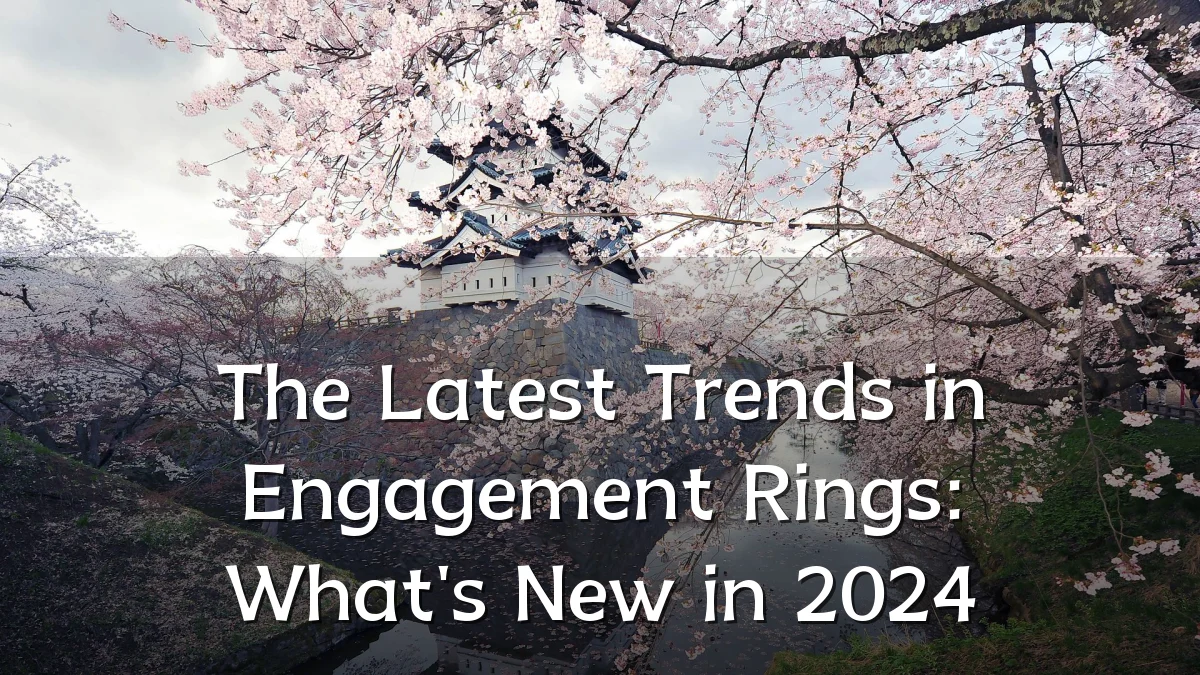 The Latest Trends in Engagement Rings: What's New in 2024