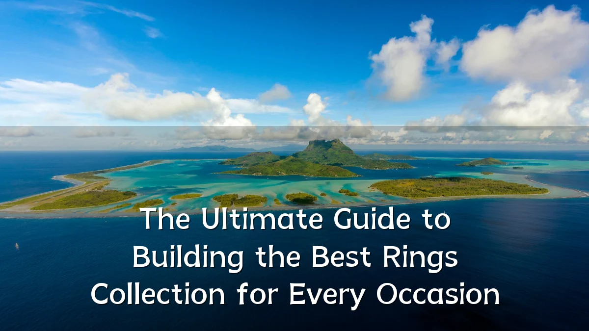 The Ultimate Guide to Building the Best Rings Collection for Every Occasion