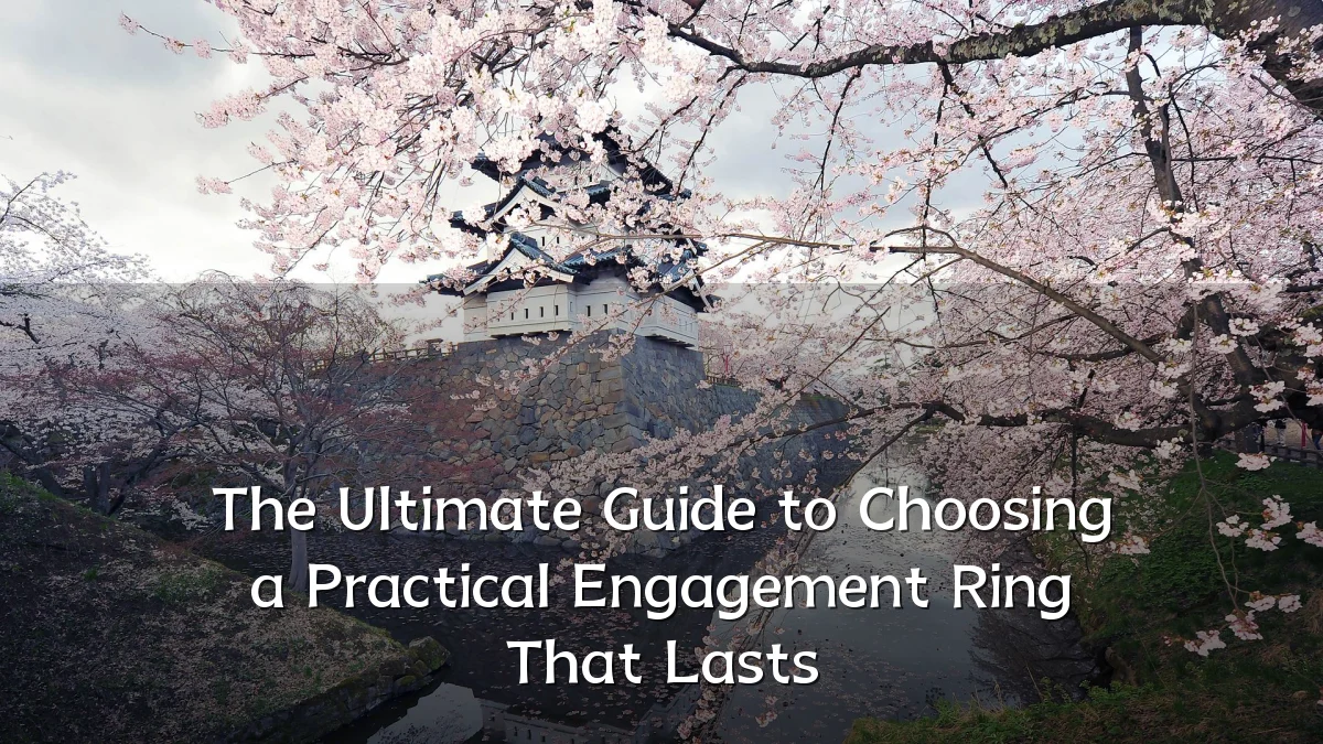 The Ultimate Guide to Choosing a Practical Engagement Ring That Lasts