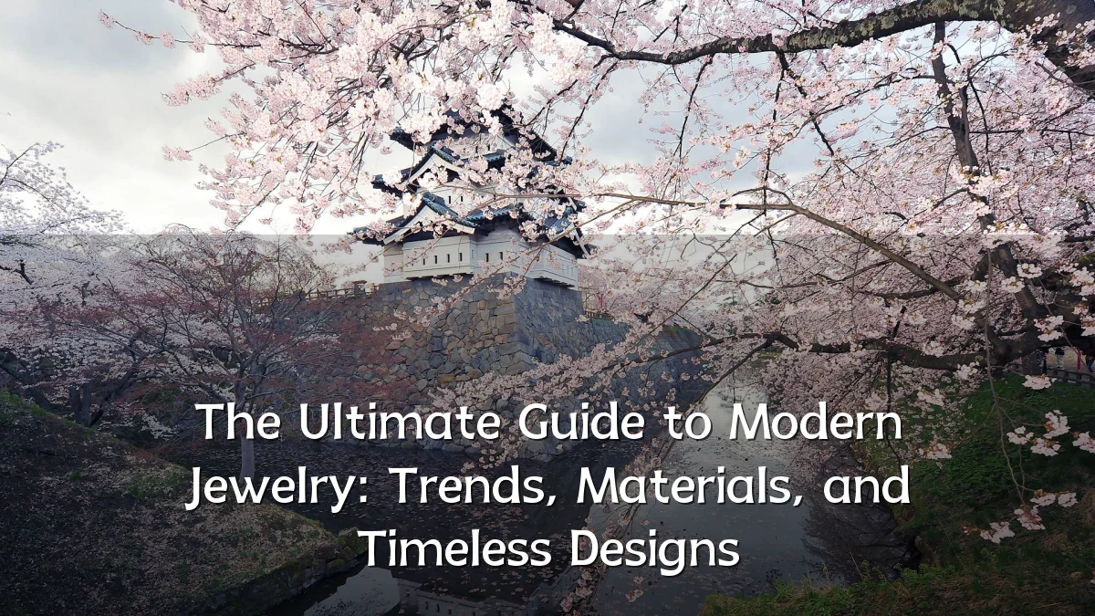 The Ultimate Guide to Modern Jewelry: Trends, Materials, and Timeless Designs