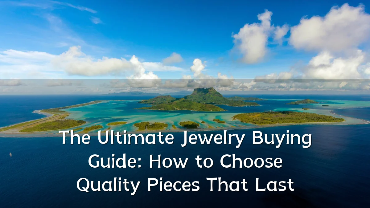 The Ultimate Jewelry Buying Guide: How to Choose Quality Pieces That Last