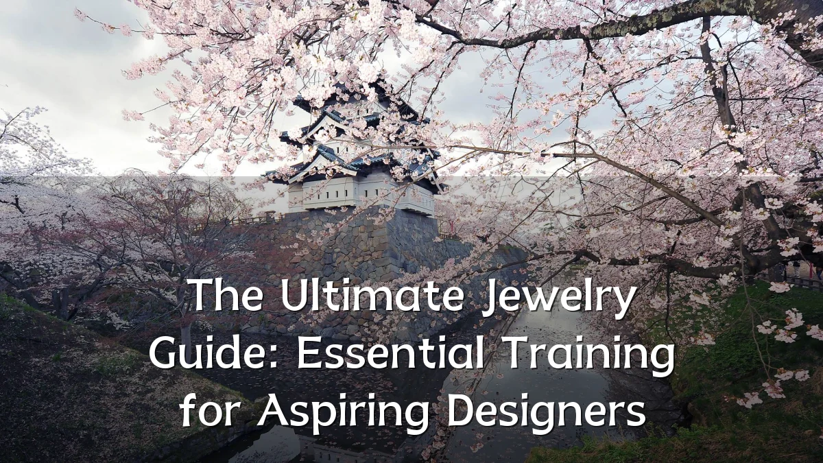The Ultimate Jewelry Guide: Essential Training for Aspiring Designers
