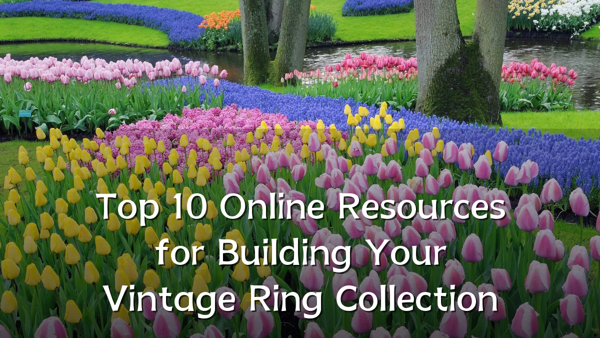Top 10 Online Resources for Building Your Vintage Ring Collection