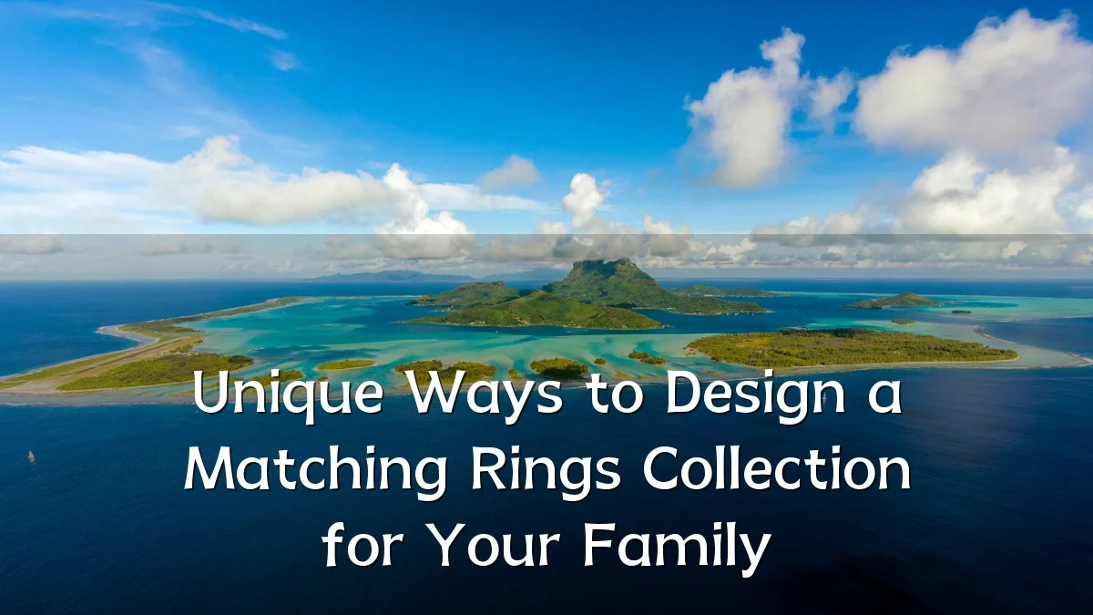 Unique Ways to Design a Matching Rings Collection for Your Family