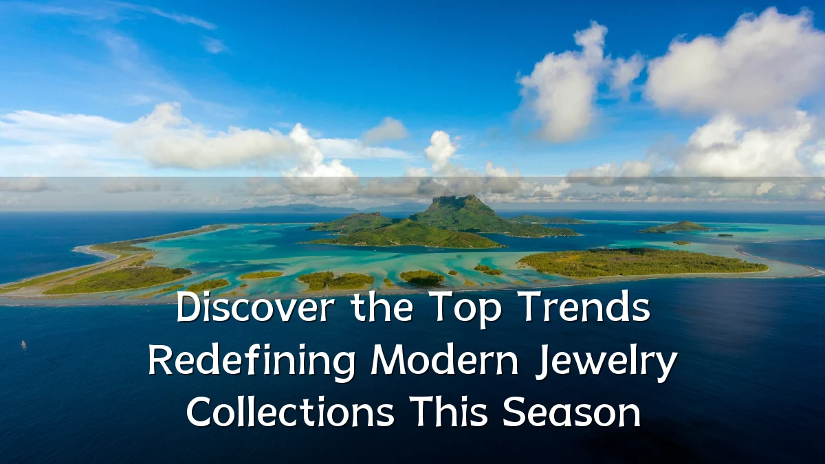 Discover the Top Trends Redefining Modern Jewelry Collections This Season