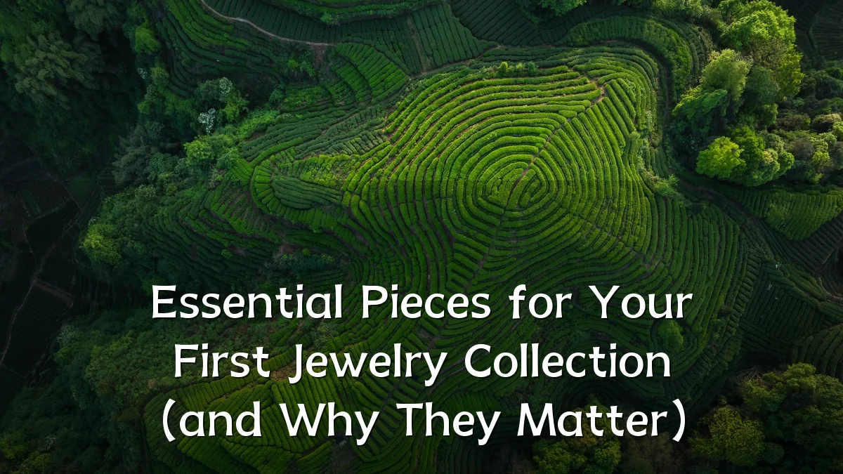 Essential Pieces for Your First Jewelry Collection (and Why They Matter)