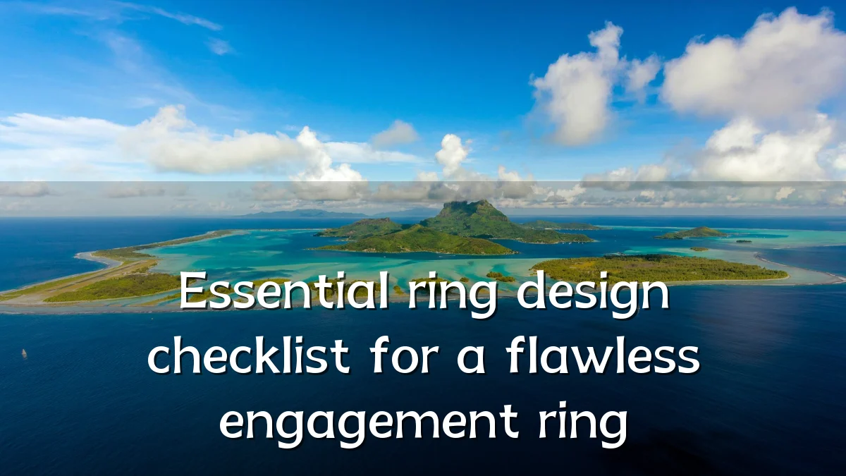 Essential ring design checklist for a flawless engagement ring