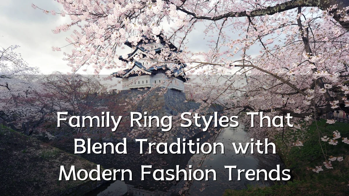 Family Ring Styles That Blend Tradition with Modern Fashion Trends