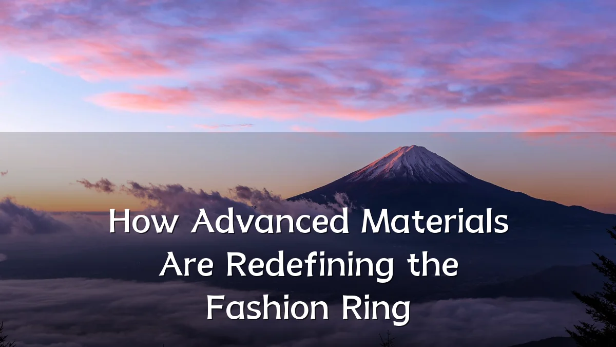 How Advanced Materials Are Redefining the Fashion Ring