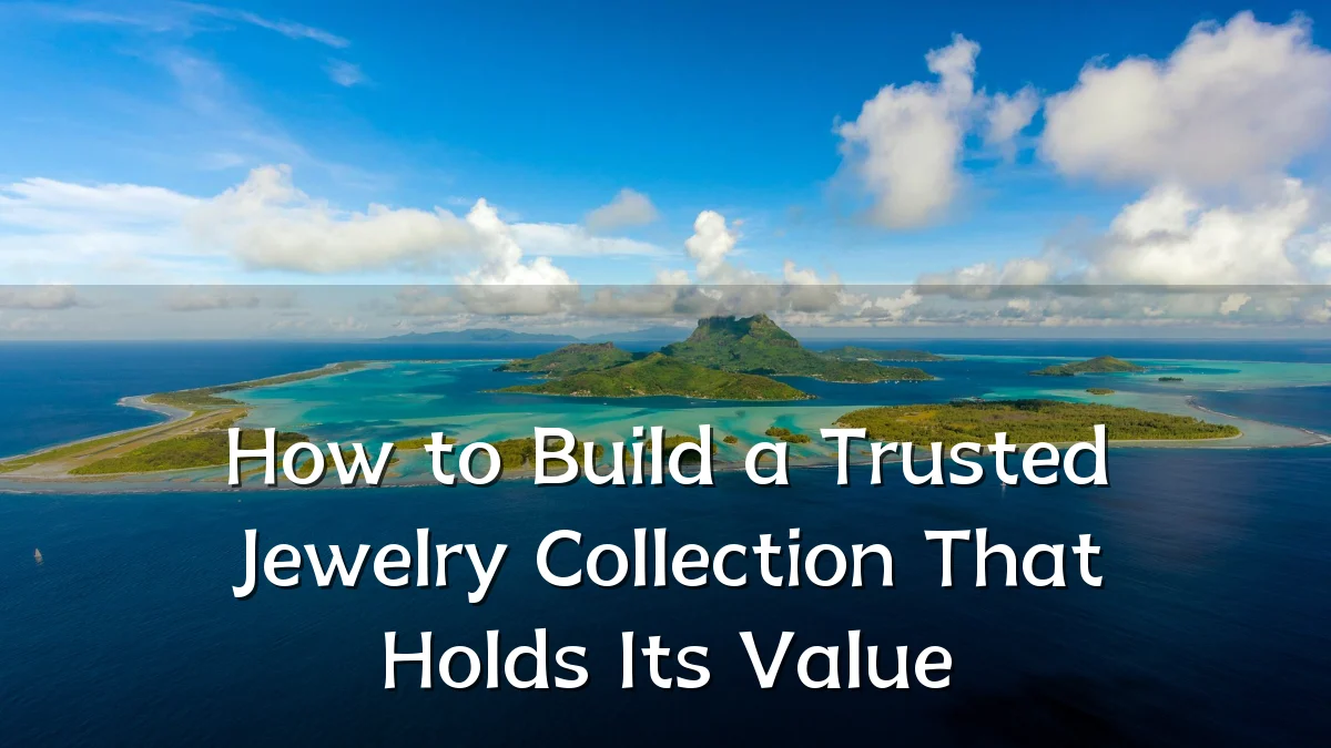 How to Build a Trusted Jewelry Collection That Holds Its Value