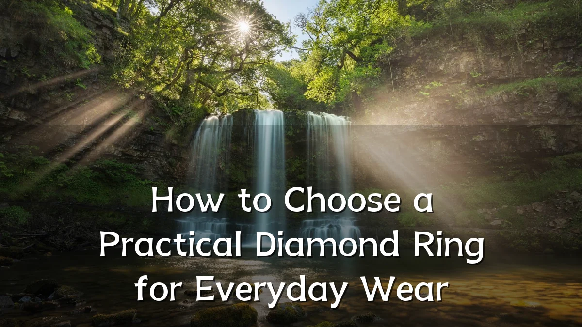 How to Choose a Practical Diamond Ring for Everyday Wear