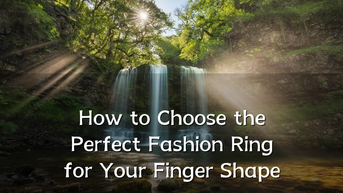 How to Choose the Perfect Fashion Ring for Your Finger Shape