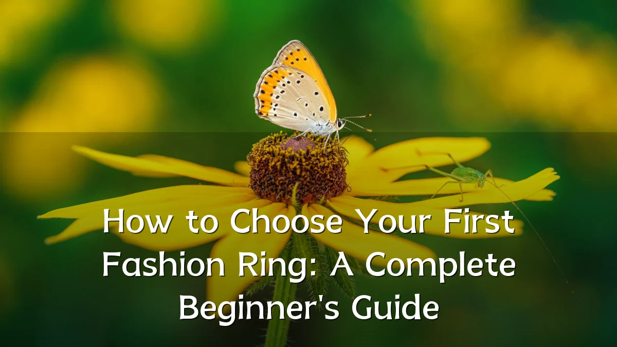 How to Choose Your First Fashion Ring: A Complete Beginner's Guide