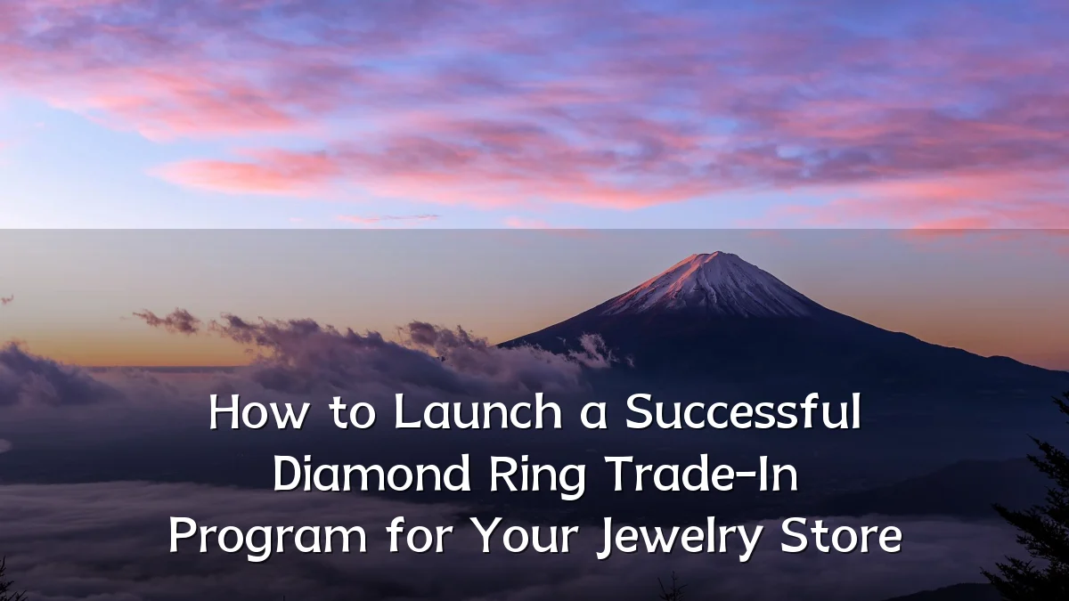 How to Launch a Successful Diamond Ring Trade-In Program for Your Jewelry Store