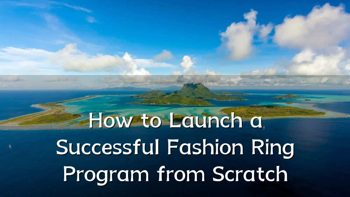 How to Launch a Successful Fashion Ring Program from Scratch