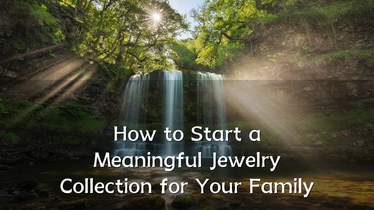 How to Start a Meaningful Jewelry Collection for Your Family