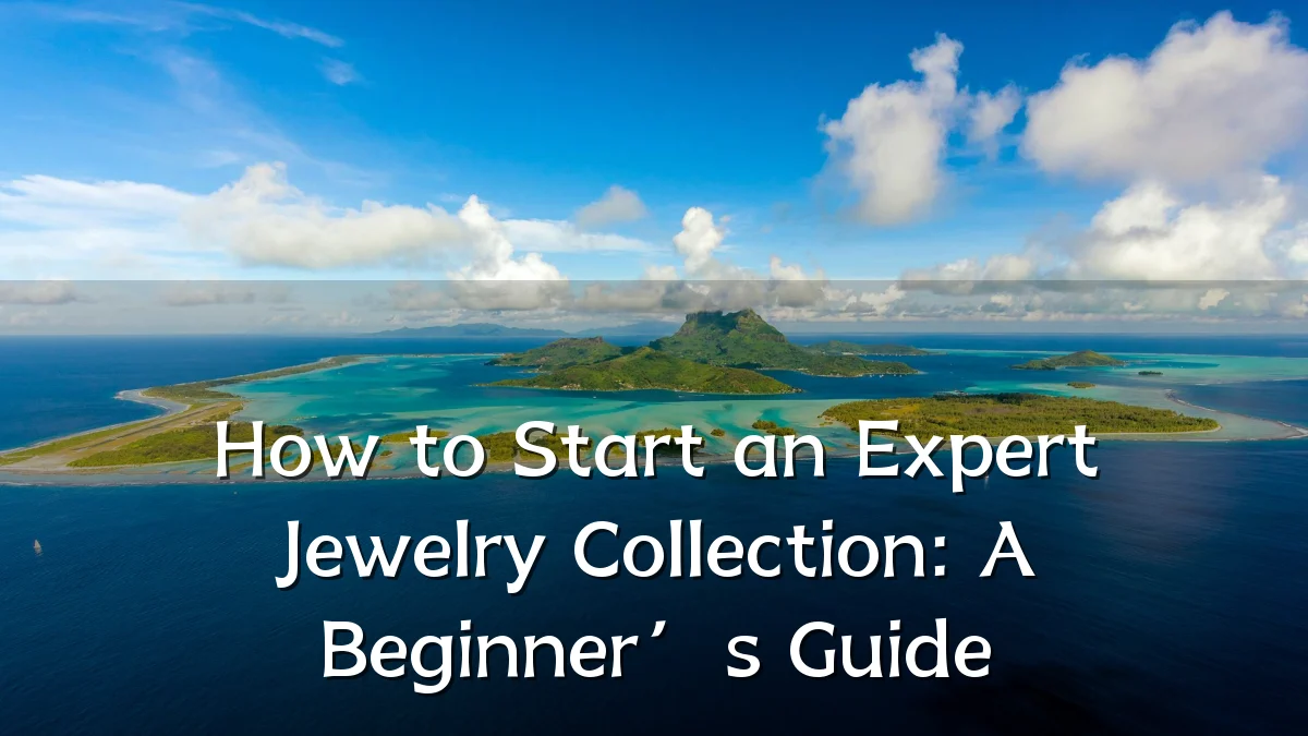 How to Start an Expert Jewelry Collection: A Beginner’s Guide