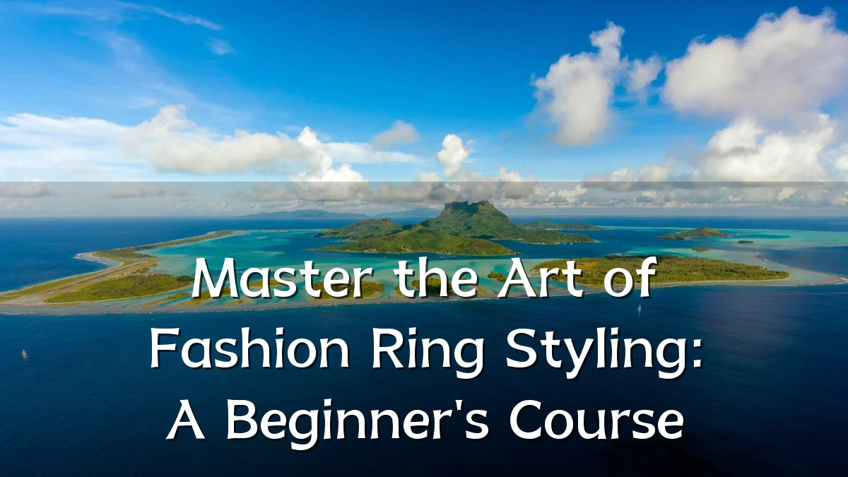 Master the Art of Fashion Ring Styling: A Beginner's Course