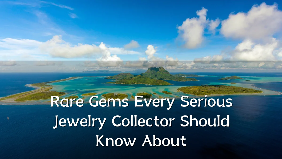 Rare Gems Every Serious Jewelry Collector Should Know About
