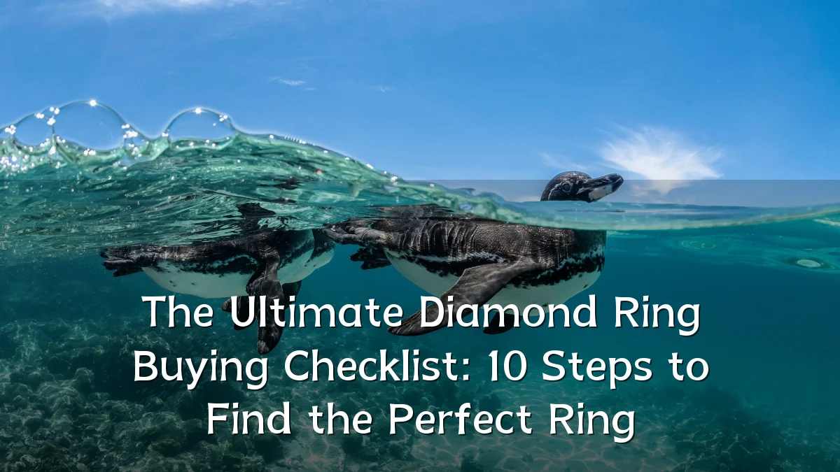 The Ultimate Diamond Ring Buying Checklist: 10 Steps to Find the Perfect Ring