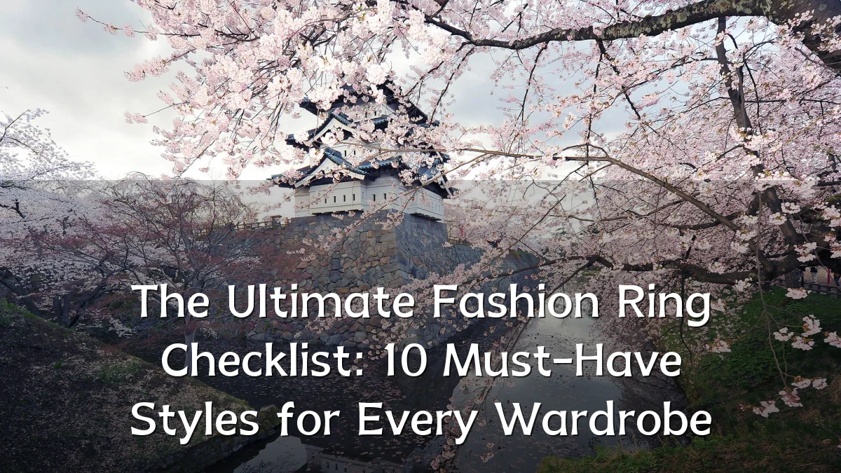 The Ultimate Fashion Ring Checklist: 10 Must-Have Styles for Every Wardrobe