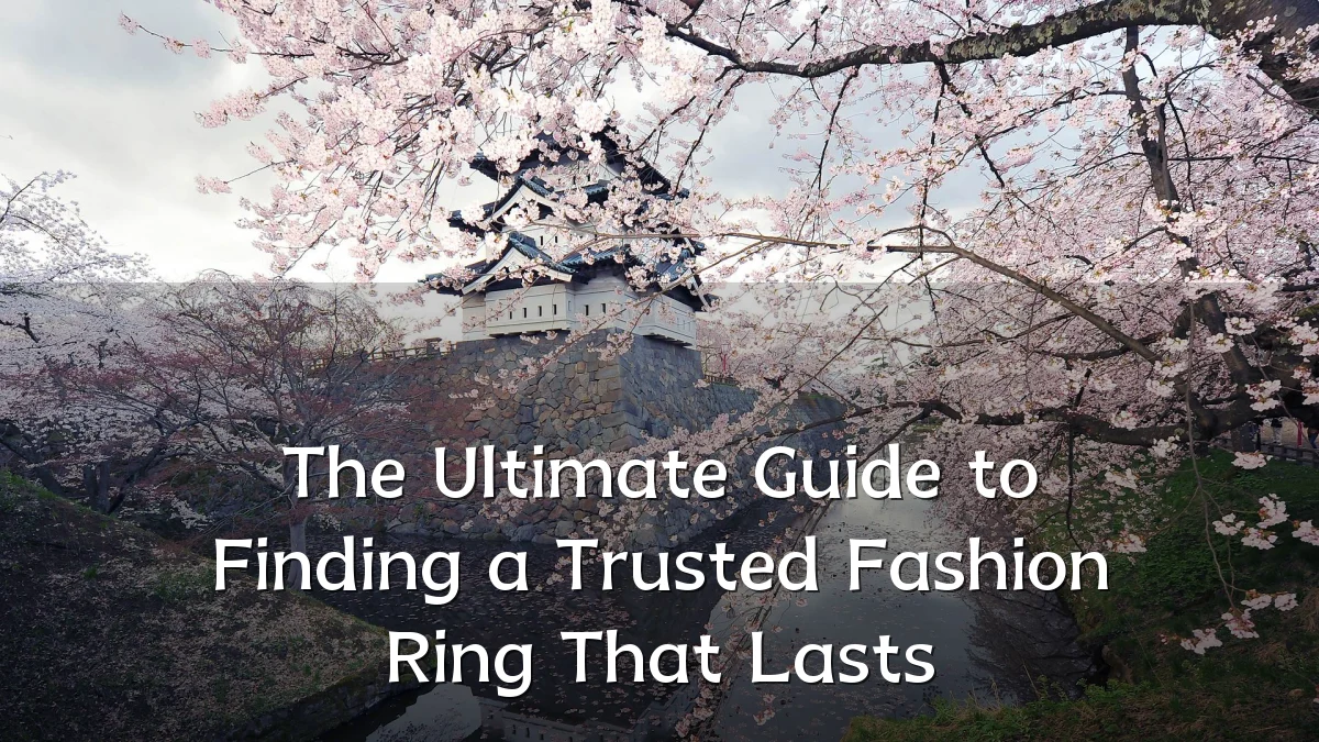 The Ultimate Guide to Finding a Trusted Fashion Ring That Lasts