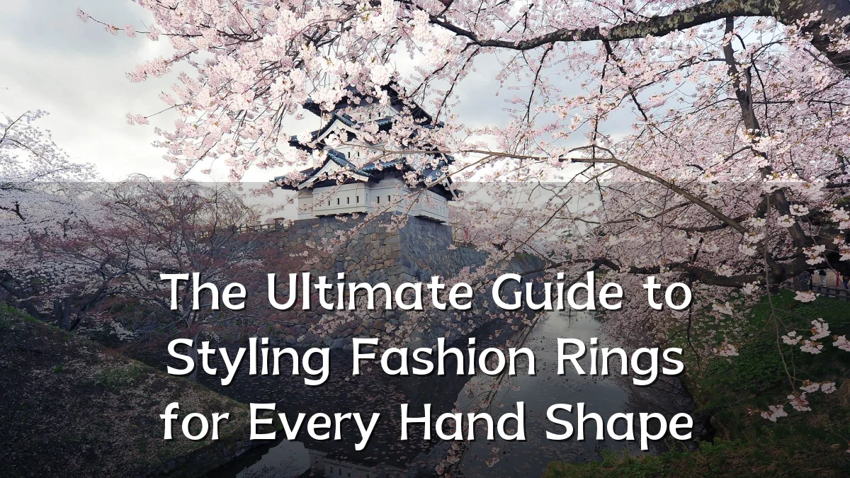 The Ultimate Guide to Styling Fashion Rings for Every Hand Shape