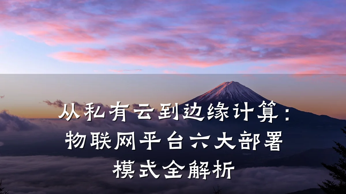 从私有云到边缘计算:物联网平台六大部署模式全解析