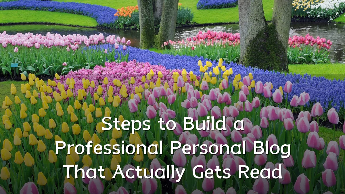 Steps to Build a Professional Personal Blog That Actually Gets Read